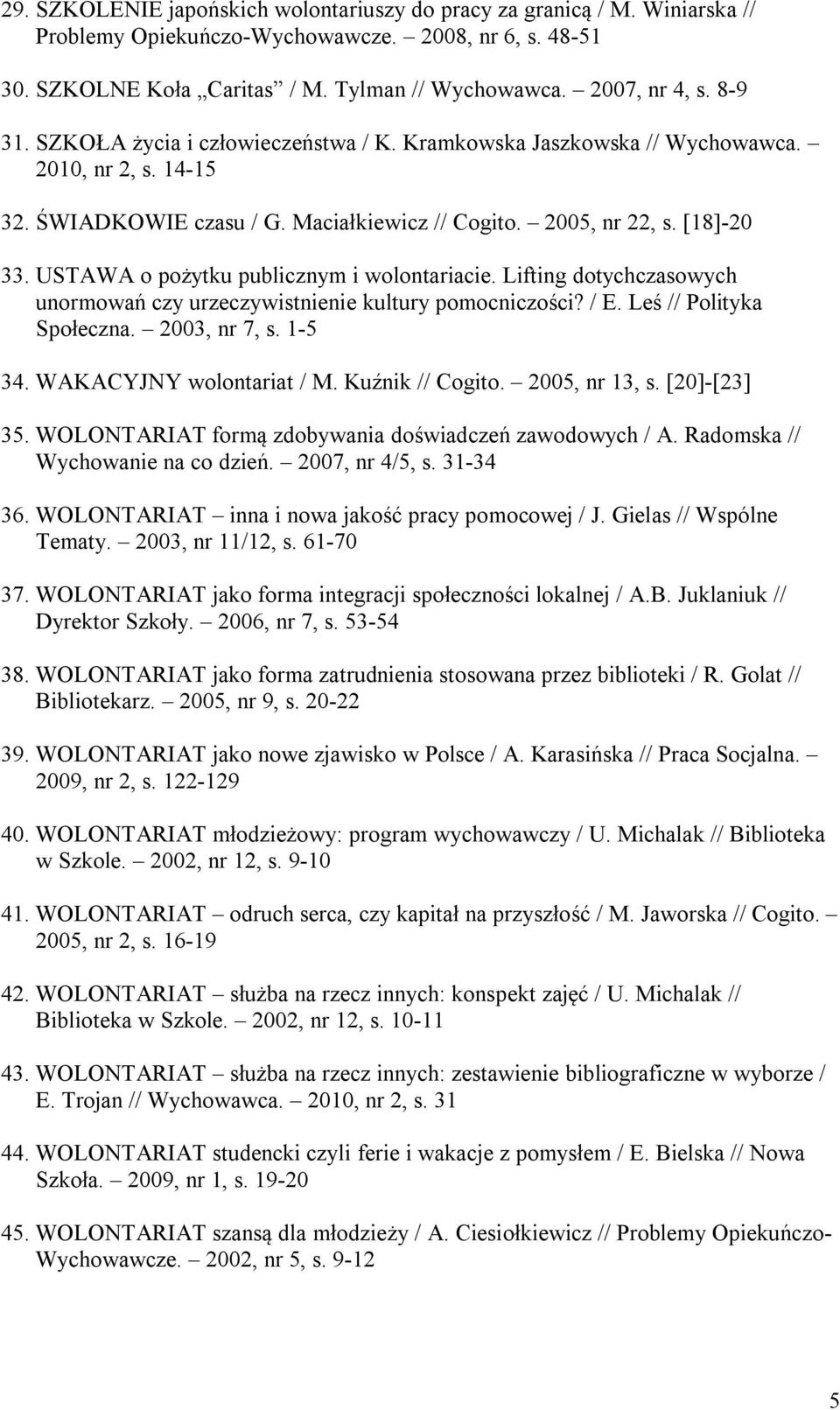 USTAWA o pożytku publicznym i wolontariacie. Lifting dotychczasowych unormowań czy urzeczywistnienie kultury pomocniczości? / E. Leś // Polityka Społeczna. 2003, nr 7, s. 1-5 34.