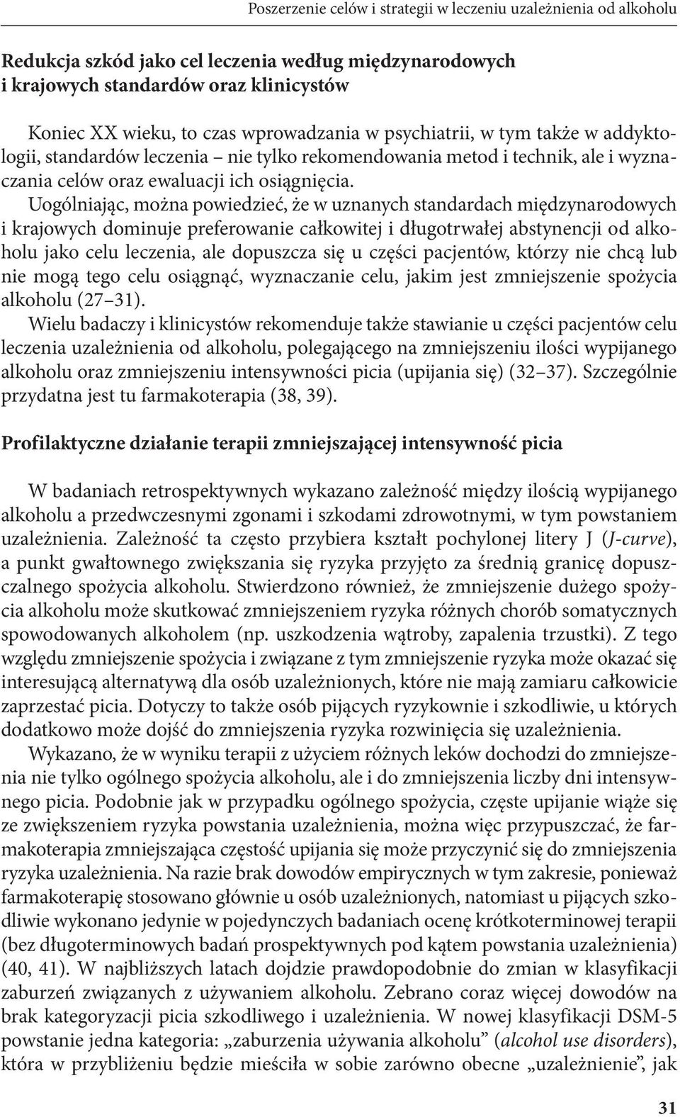 Uogólniając, można powiedzieć, że w uznanych standardach międzynarodowych i krajowych dominuje preferowanie całkowitej i długotrwałej abstynencji od alkoholu jako celu leczenia, ale dopuszcza się u