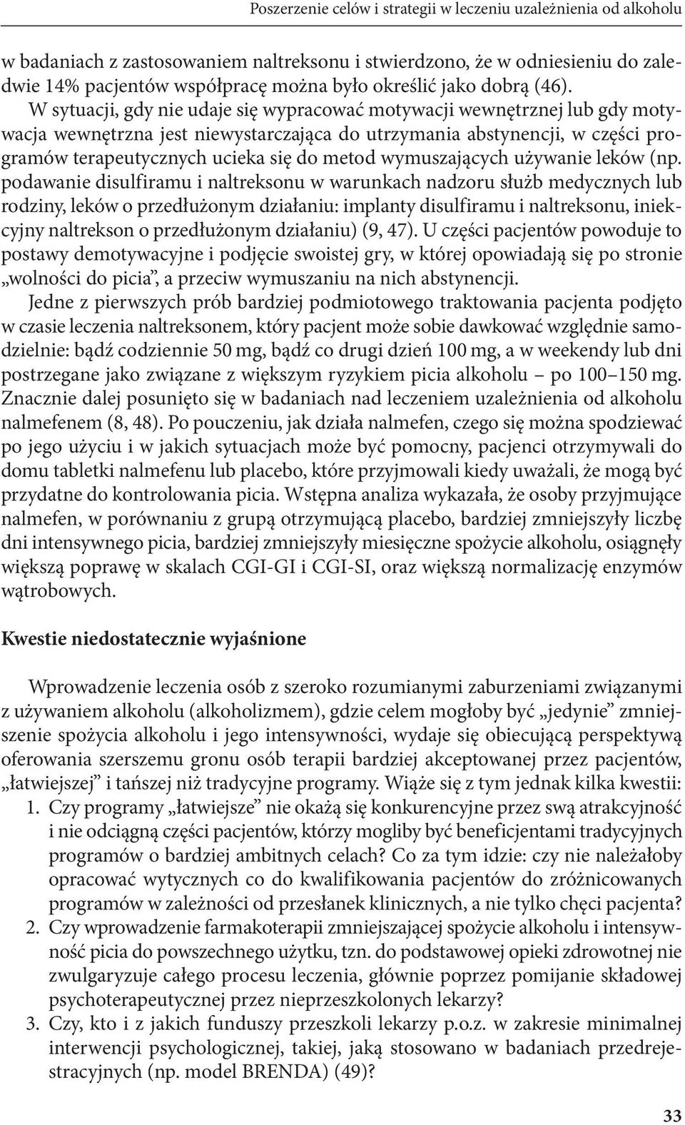 W sytuacji, gdy nie udaje się wypracować motywacji wewnętrznej lub gdy motywacja wewnętrzna jest niewystarczająca do utrzymania abstynencji, w części programów terapeutycznych ucieka się do metod