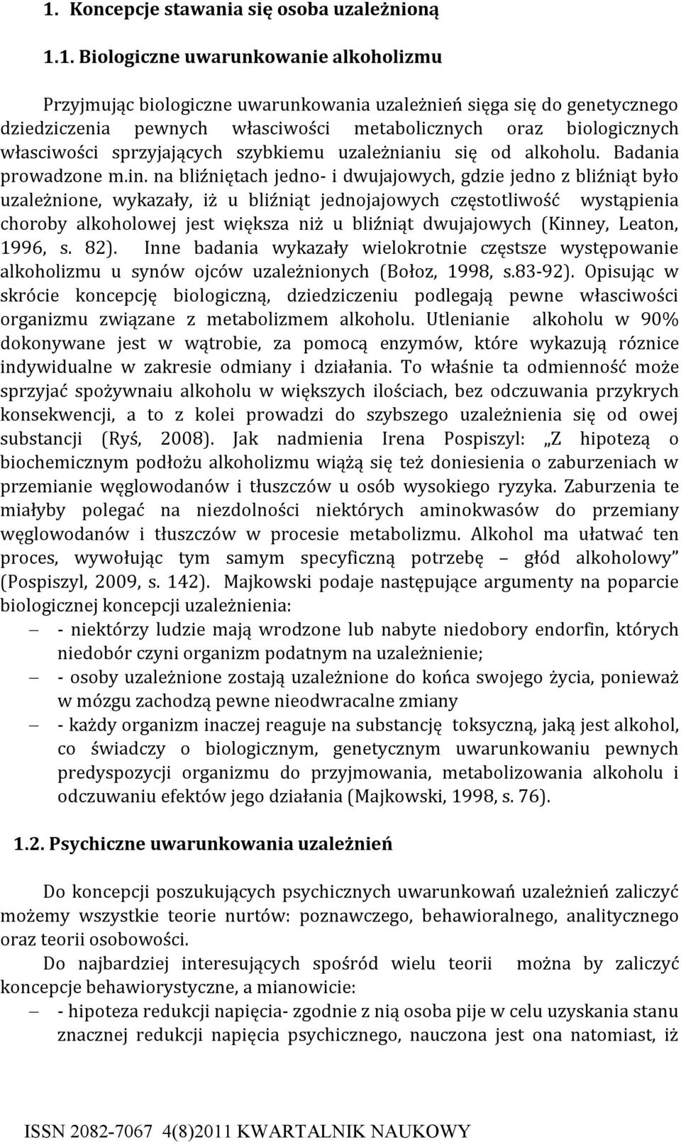 na bliźniętach jedno- i dwujajowych, gdzie jedno z bliźniąt było uzależnione, wykazały, iż u bliźniąt jednojajowych częstotliwość wystąpienia choroby alkoholowej jest większa niż u bliźniąt