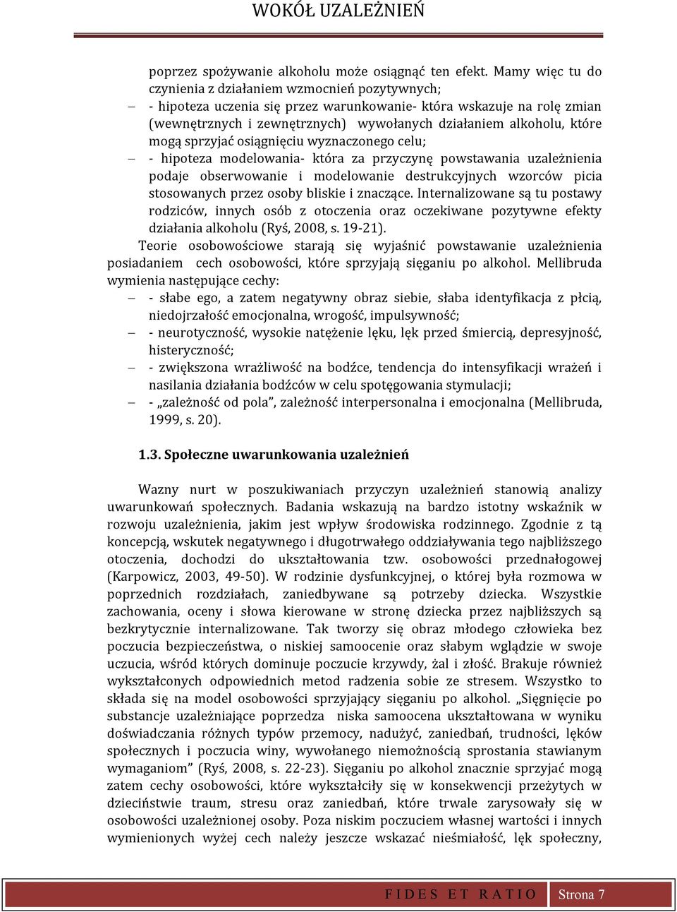 które mogą sprzyjać osiągnięciu wyznaczonego celu; - hipoteza modelowania- która za przyczynę powstawania uzależnienia podaje obserwowanie i modelowanie destrukcyjnych wzorców picia stosowanych przez