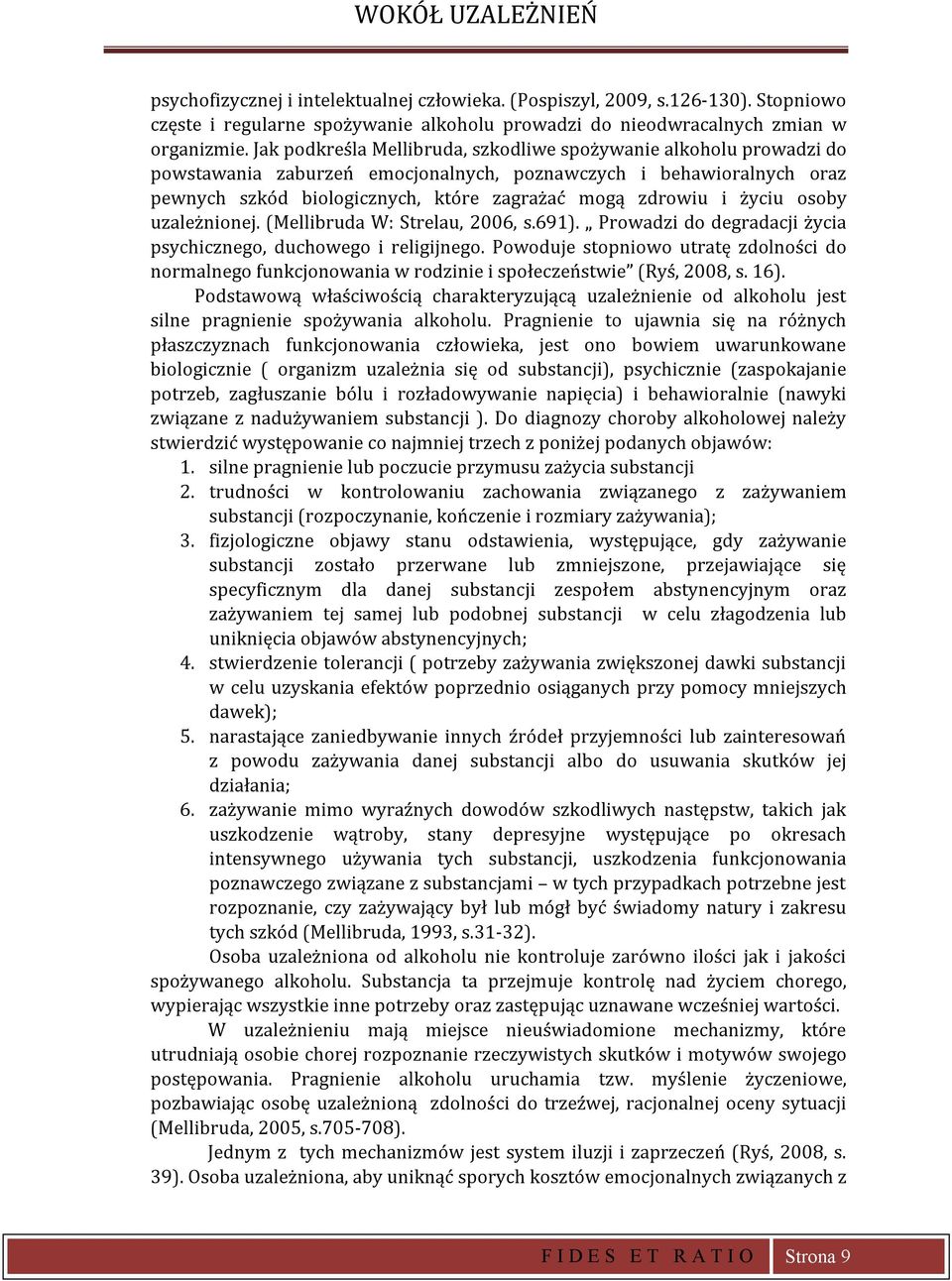 życiu osoby uzależnionej. (Mellibruda W: Strelau, 2006, s.691). Prowadzi do degradacji życia psychicznego, duchowego i religijnego.