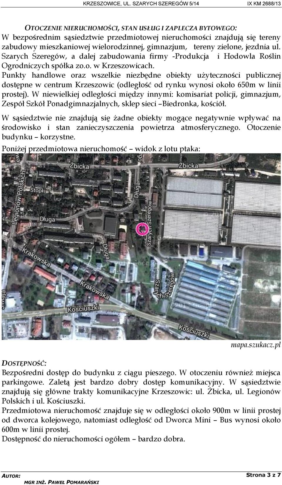 Punkty handlowe oraz wszelkie niezbędne obiekty użyteczności publicznej dostępne w centrum Krzeszowic (odległość od rynku wynosi około 650m w linii prostej).