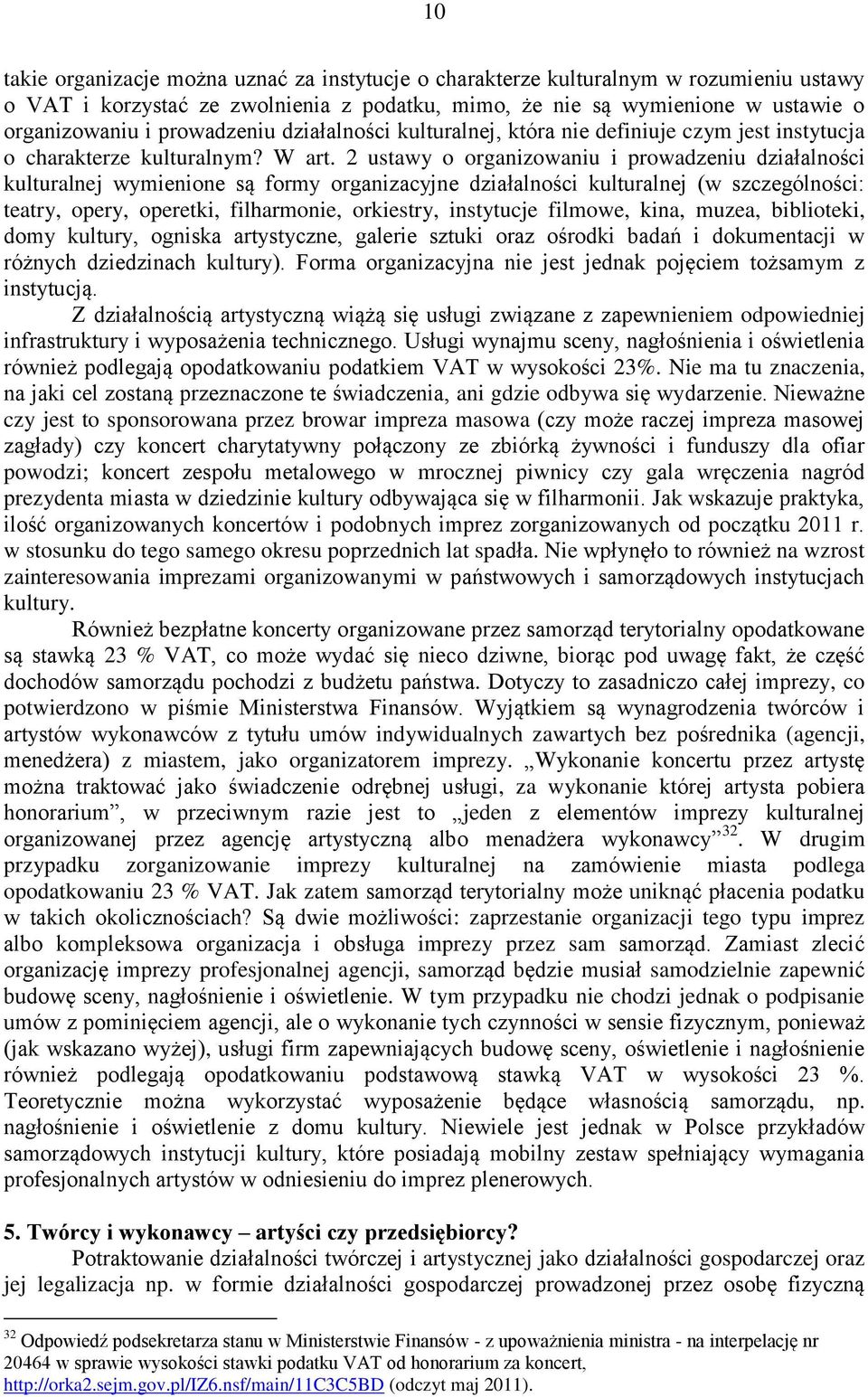 2 ustawy o organizowaniu i prowadzeniu działalności kulturalnej wymienione są formy organizacyjne działalności kulturalnej (w szczególności: teatry, opery, operetki, filharmonie, orkiestry,