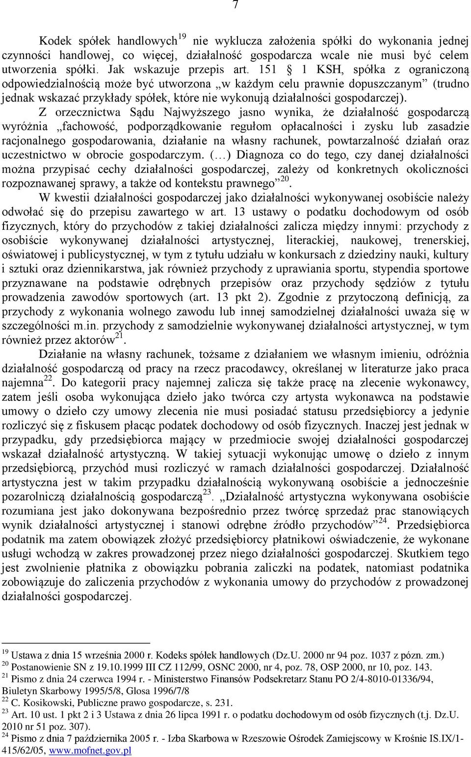 151 1 KSH, spółka z ograniczoną odpowiedzialnością może być utworzona w każdym celu prawnie dopuszczanym (trudno jednak wskazać przykłady spółek, które nie wykonują działalności gospodarczej).