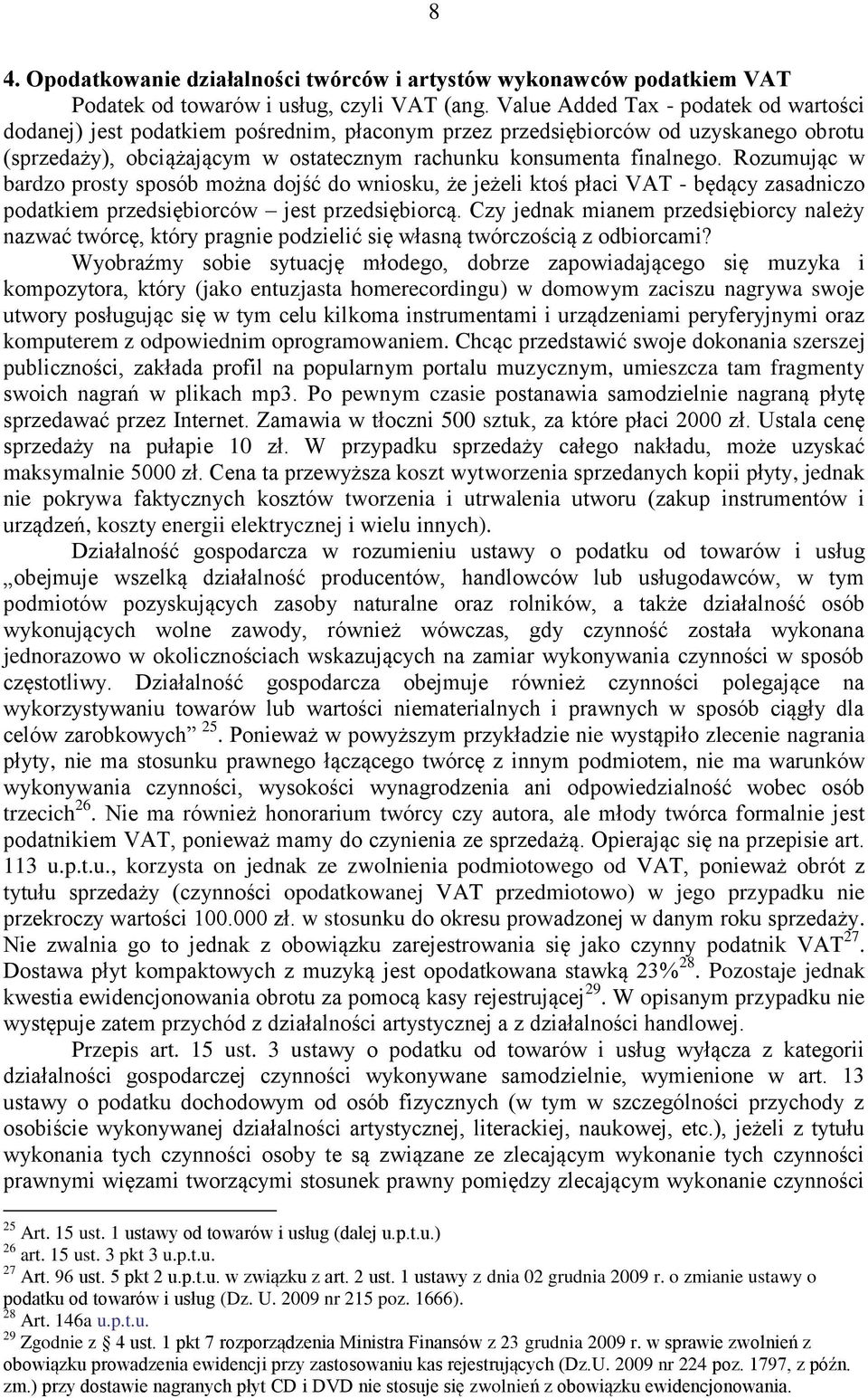 Rozumując w bardzo prosty sposób można dojść do wniosku, że jeżeli ktoś płaci VAT - będący zasadniczo podatkiem przedsiębiorców jest przedsiębiorcą.