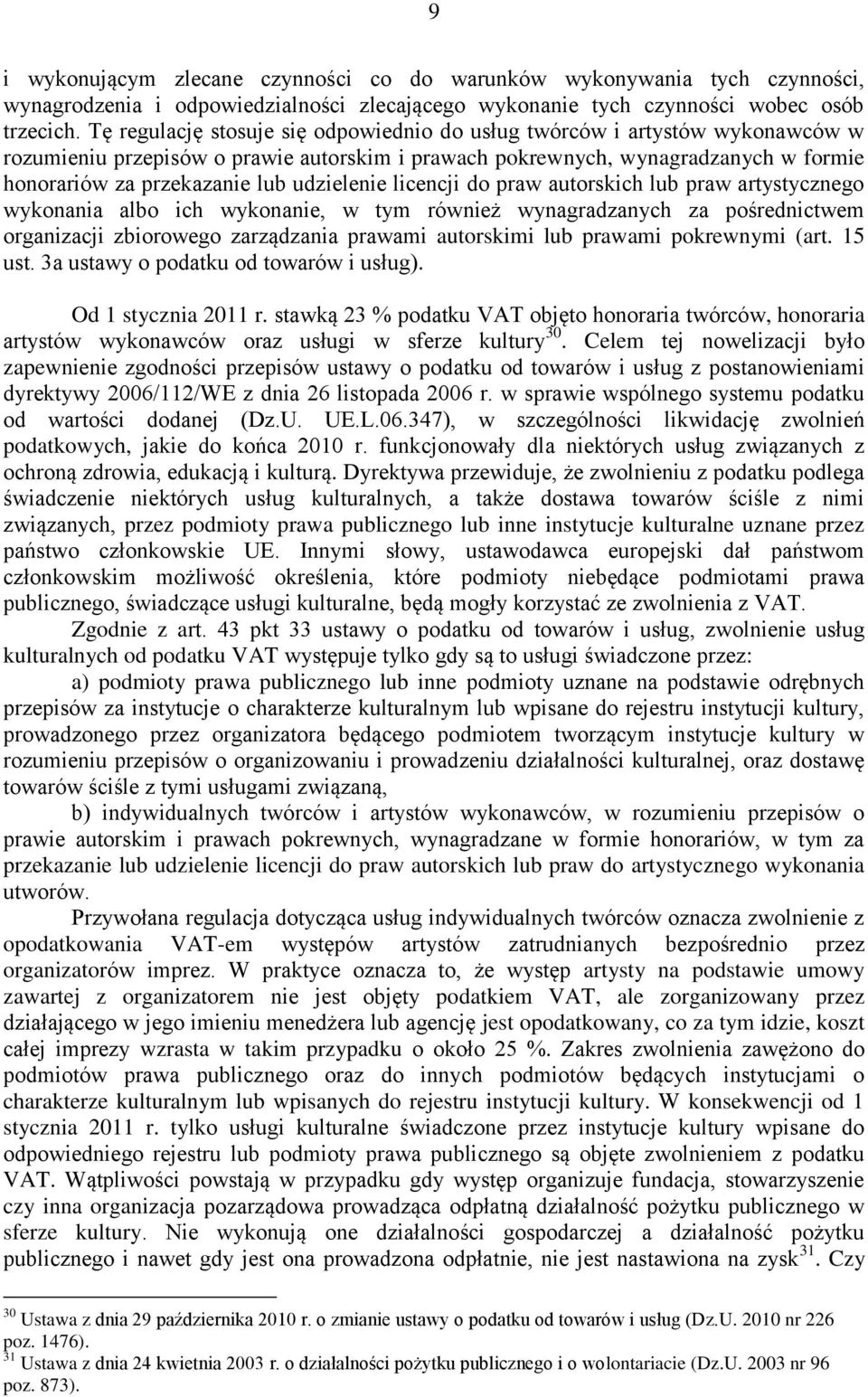 udzielenie licencji do praw autorskich lub praw artystycznego wykonania albo ich wykonanie, w tym również wynagradzanych za pośrednictwem organizacji zbiorowego zarządzania prawami autorskimi lub