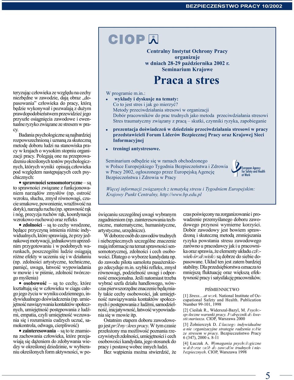 Badania psychologiczne s¹ najbardziej rozpowszechnion¹ i uznan¹ za skuteczn¹ metodê doboru ludzi na stanowiska pracy w krajach o wysokim stopniu organizacji pracy.