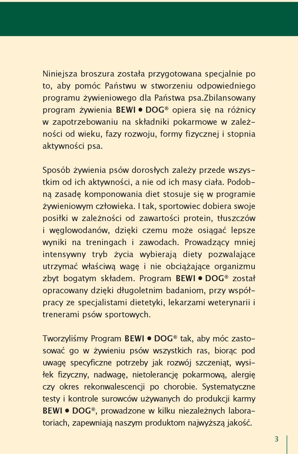 Sposób żywienia psów dorosłych zależy przede wszystkim od ich aktywności, a nie od ich masy ciała. Podobną zasadę komponowania diet stosuje się w programie żywieniowym człowieka.