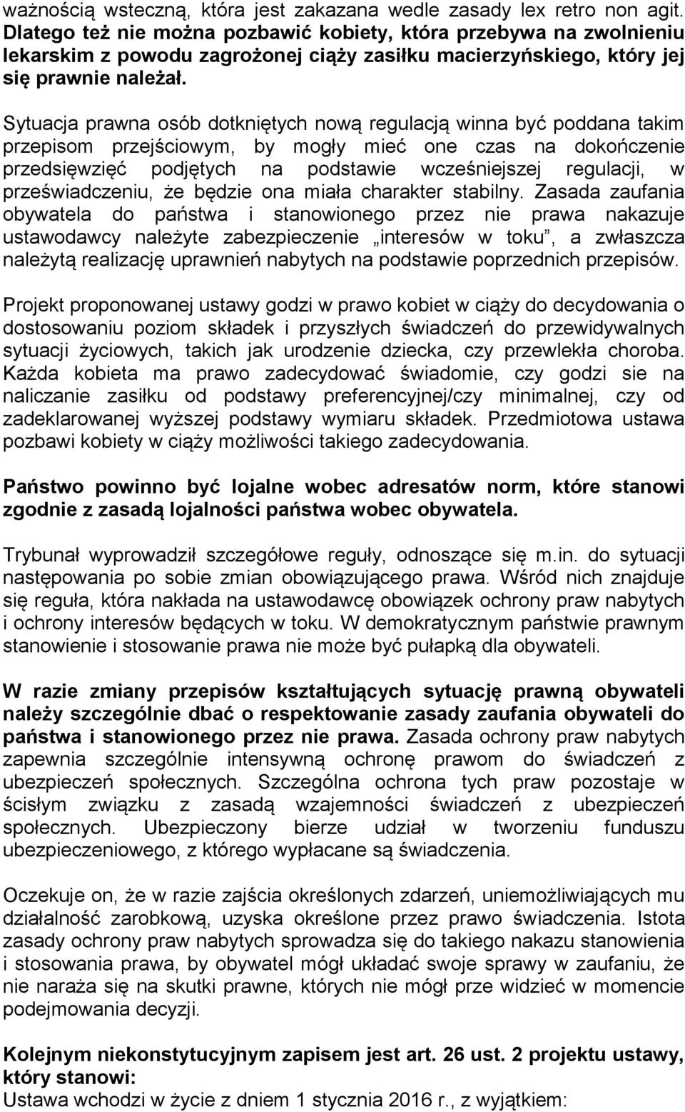 Sytuacja prawna osób dotkniętych nową regulacją winna być poddana takim przepisom przejściowym, by mogły mieć one czas na dokończenie przedsięwzięć podjętych na podstawie wcześniejszej regulacji, w