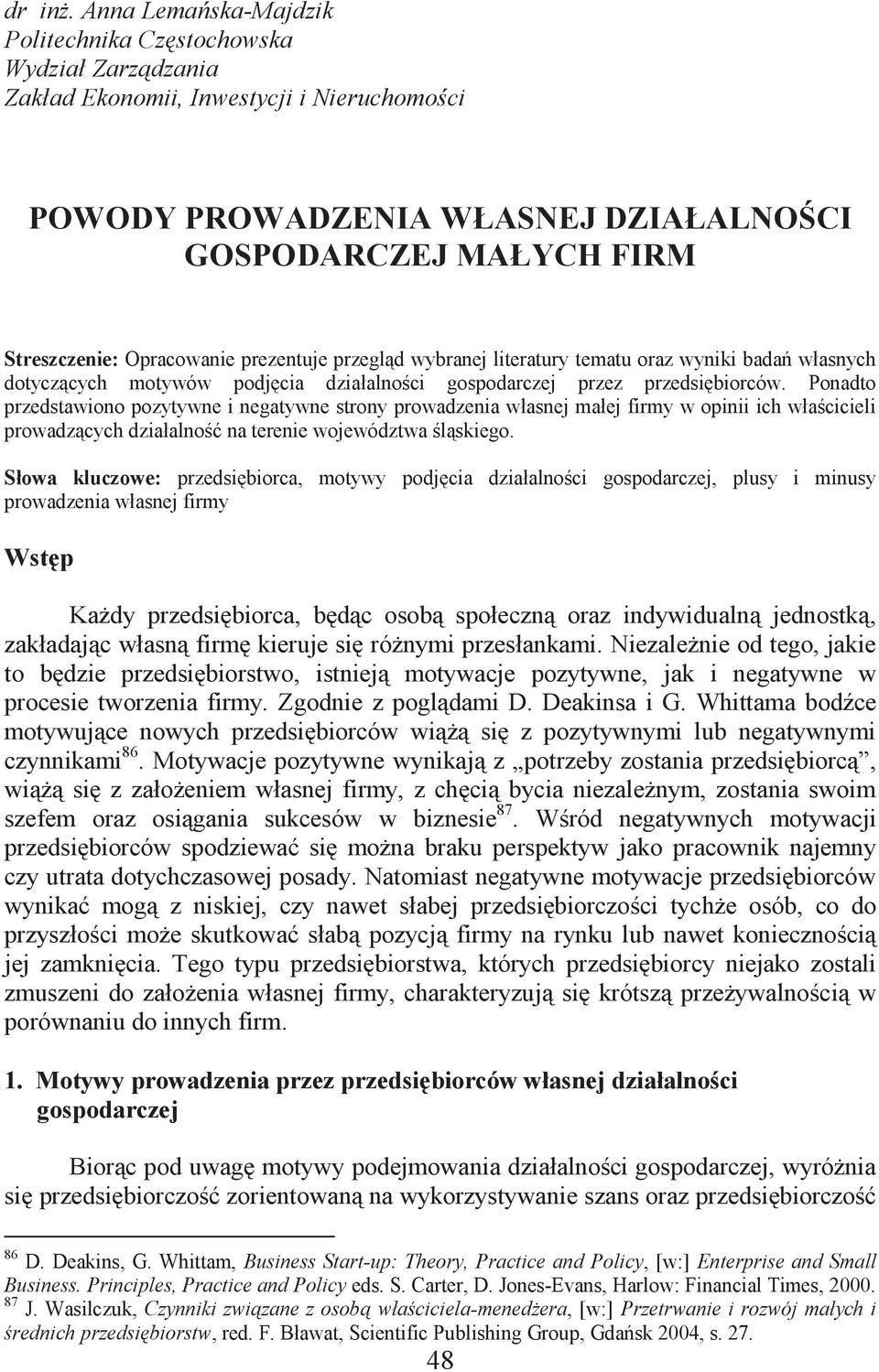 Opracowanie prezentuje przegląd wybranej literatury tematu oraz wyniki badań własnych dotyczących motywów podjęcia działalności gospodarczej przez przedsiębiorców.