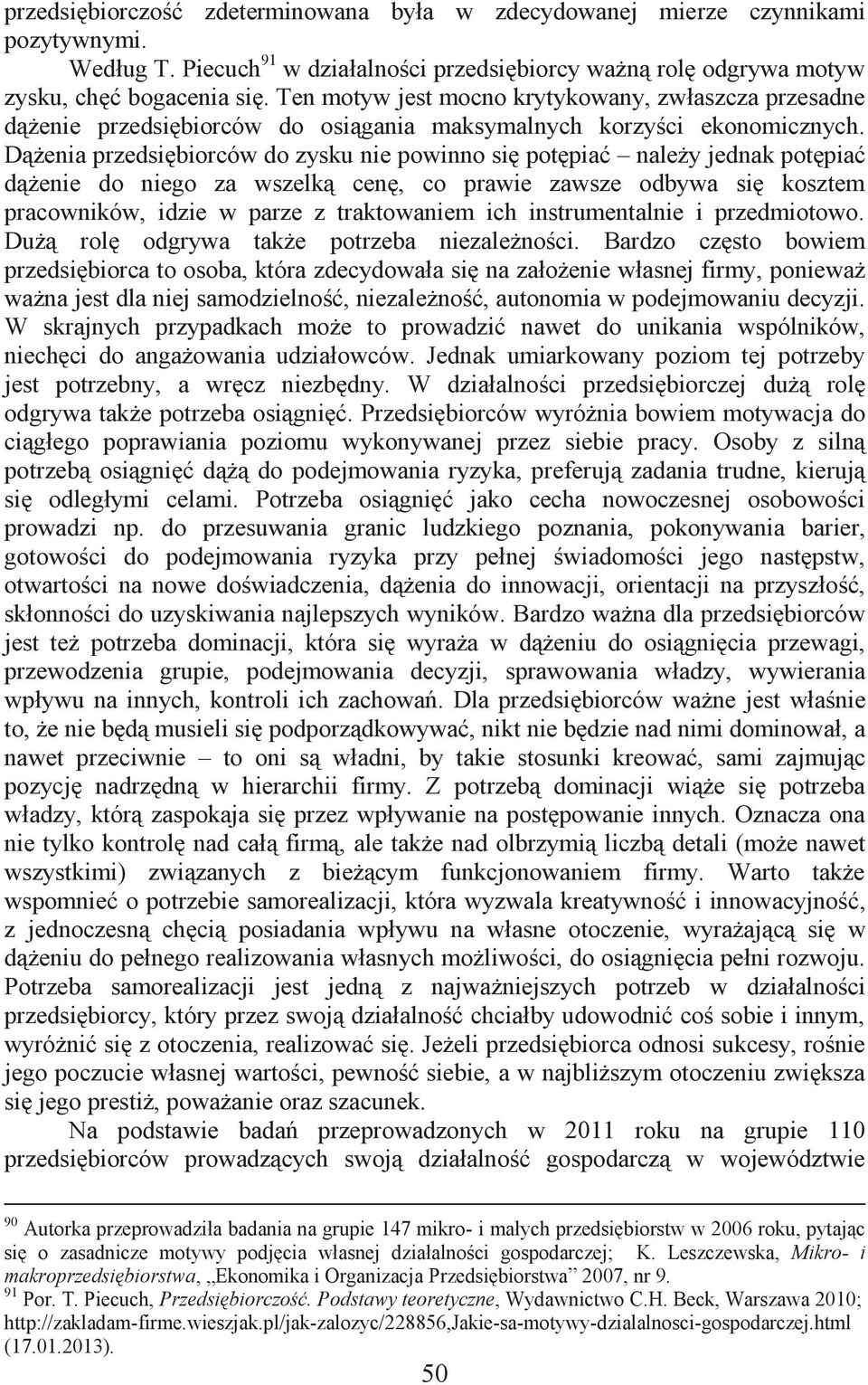 Dążenia przedsiębiorców do zysku nie powinno się potępiać należy jednak potępiać dążenie do niego za wszelką cenę, co prawie zawsze odbywa się kosztem pracowników, idzie w parze z traktowaniem ich