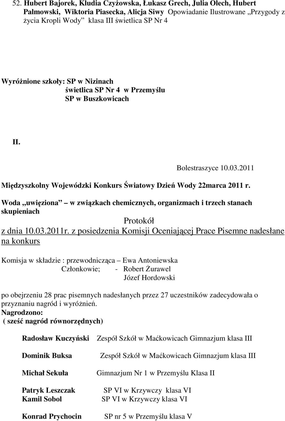 z posiedzenia Komisji Oceniającej Prace Pisemne nadesłane na konkurs Komisja w składzie : przewodnicząca Ewa Antoniewska Członkowie; - Robert śurawel Józef Hordowski po obejrzeniu 28 prac pisemnych