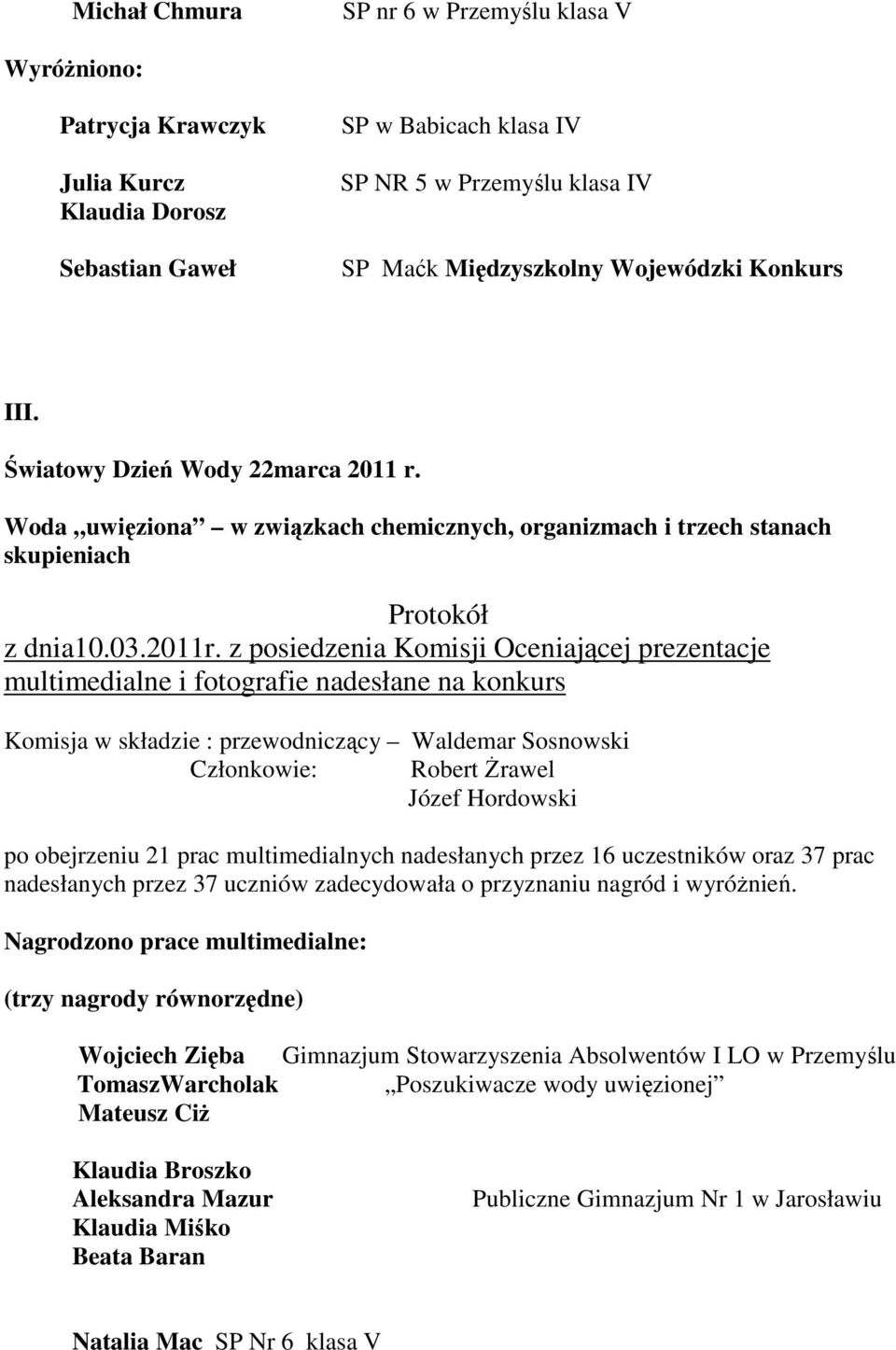 z posiedzenia Komisji Oceniającej prezentacje multimedialne i fotografie nadesłane na konkurs Komisja w składzie : przewodniczący Waldemar Sosnowski Członkowie: Robert śrawel Józef Hordowski po