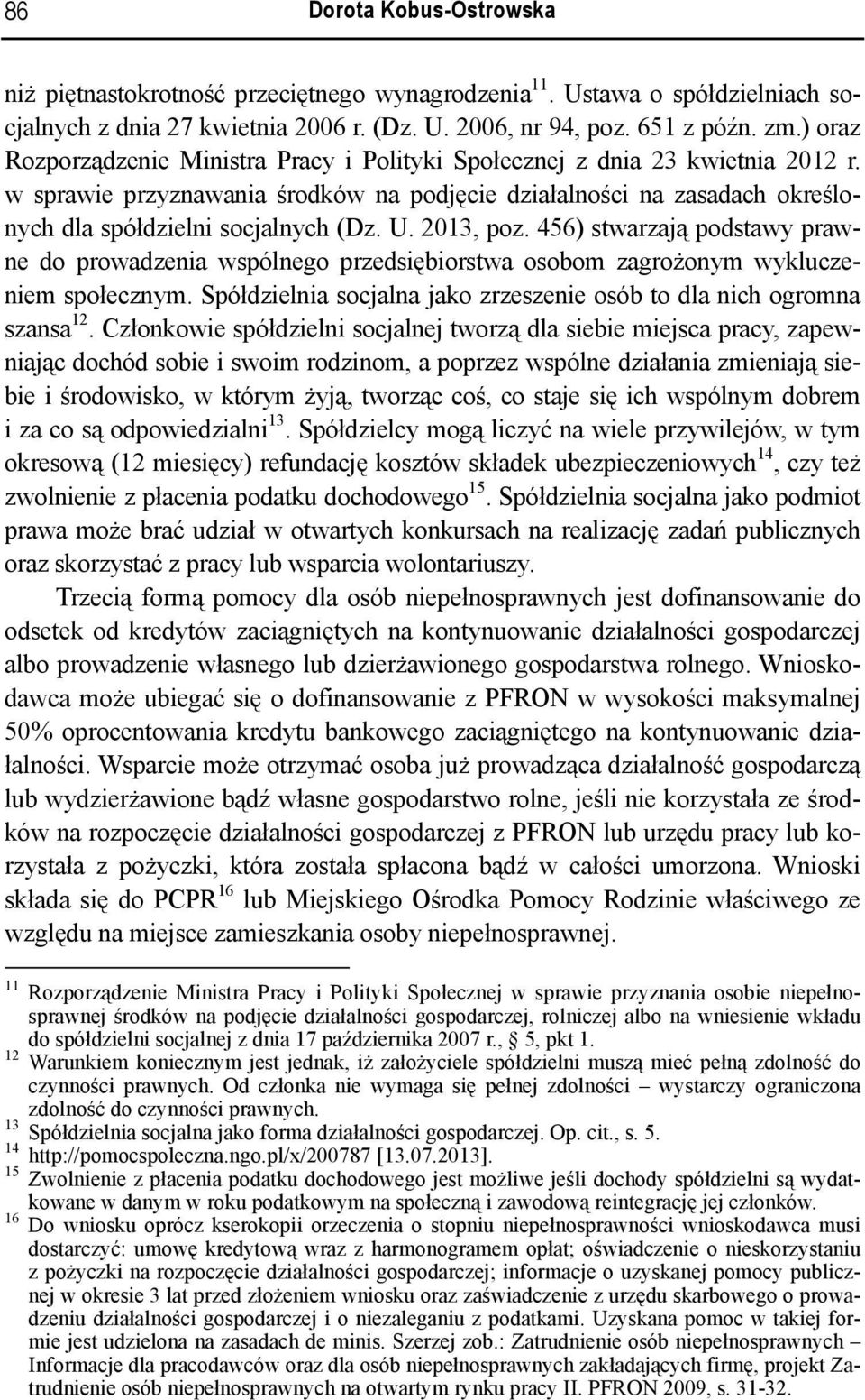 2013, poz. 456) stwarzają podstawy prawne do prowadzenia wspólnego przedsiębiorstwa osobom zagrożonym wykluczeniem społecznym. Spółdzielnia socjalna jako zrzeszenie osób to dla nich ogromna szansa 12.