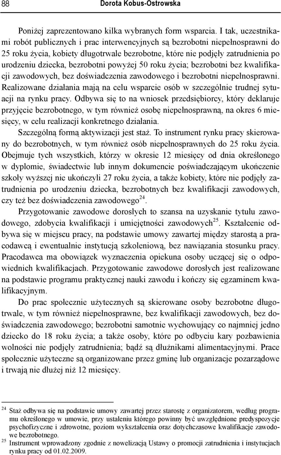 bezrobotni powyżej 50 roku życia; bezrobotni bez kwalifikacji zawodowych, bez doświadczenia zawodowego i bezrobotni niepełnosprawni.