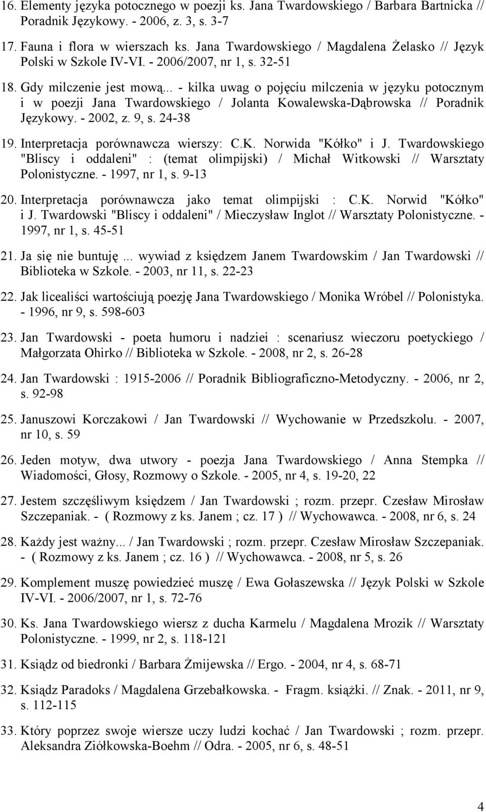 .. - kilka uwag o pojęciu milczenia w języku potocznym i w poezji Jana Twardowskiego / Jolanta Kowalewska-Dąbrowska // Poradnik Językowy. - 2002, z. 9, s. 24-38 19.