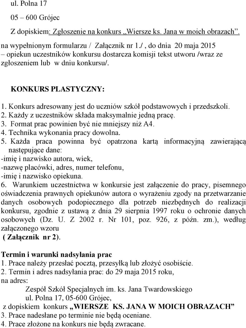 Konkurs adresowany jest do uczniów szkół podstawowych i przedszkoli. 2. Każdy z uczestników składa maksymalnie jedną pracę. 3. Format prac powinien być nie mniejszy niż A4. 4.