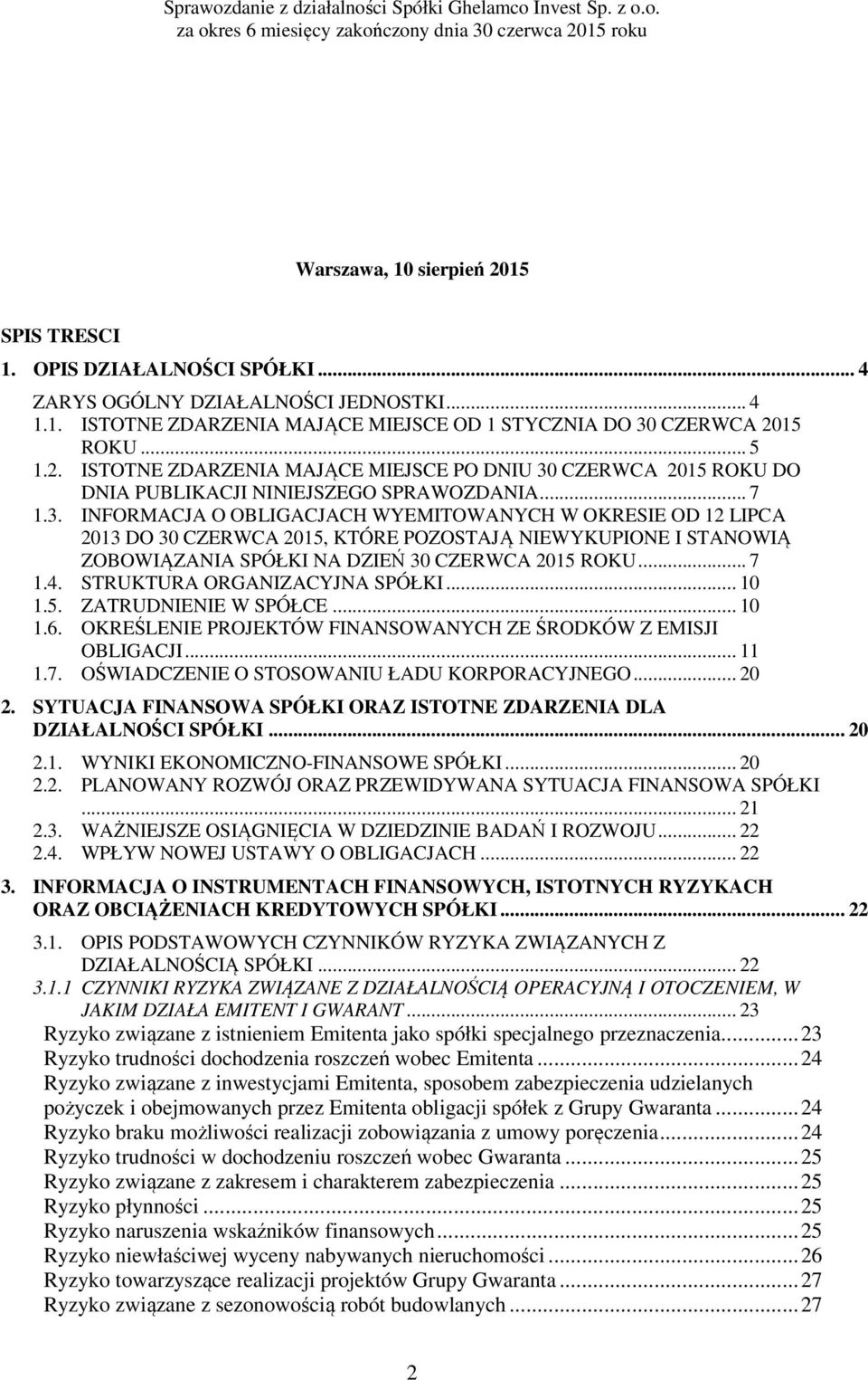 STRUKTURA ORGANIZACYJNA SPÓŁKI... 10 1.5. ZATRUDNIENIE W SPÓŁCE... 10 1.6. OKREŚLENIE PROJEKTÓW FINANSOWANYCH ZE ŚRODKÓW Z EMISJI OBLIGACJI... 11 1.7. OŚWIADCZENIE O STOSOWANIU ŁADU KORPORACYJNEGO.