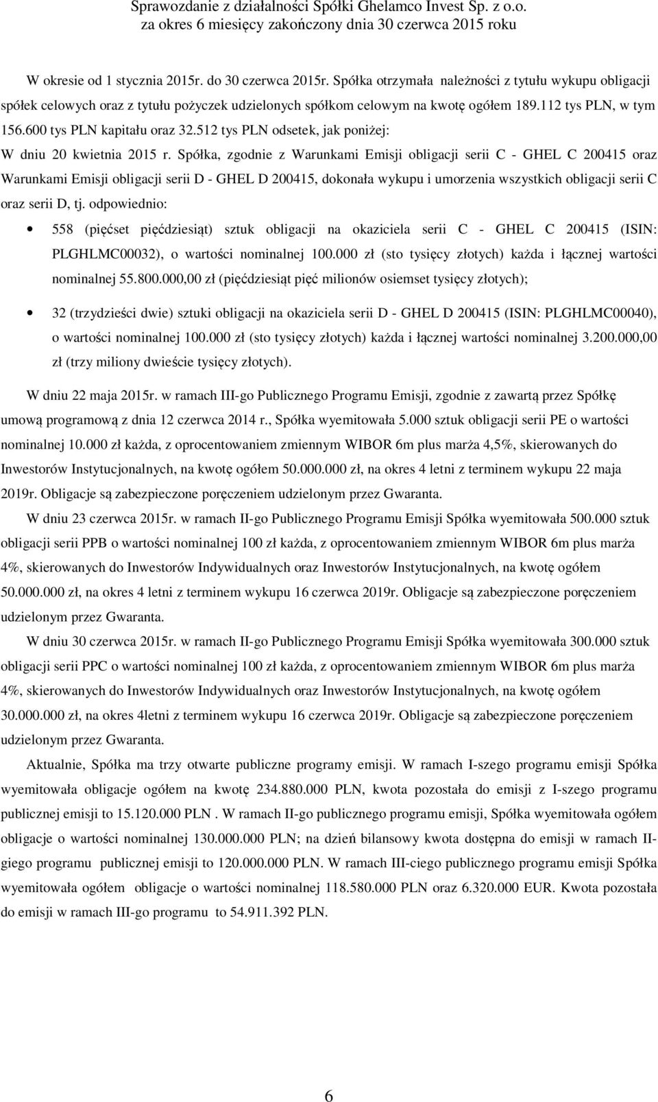 Spółka, zgodnie z Warunkami Emisji obligacji serii C - GHEL C 200415 oraz Warunkami Emisji obligacji serii D - GHEL D 200415, dokonała wykupu i umorzenia wszystkich obligacji serii C oraz serii D, tj.