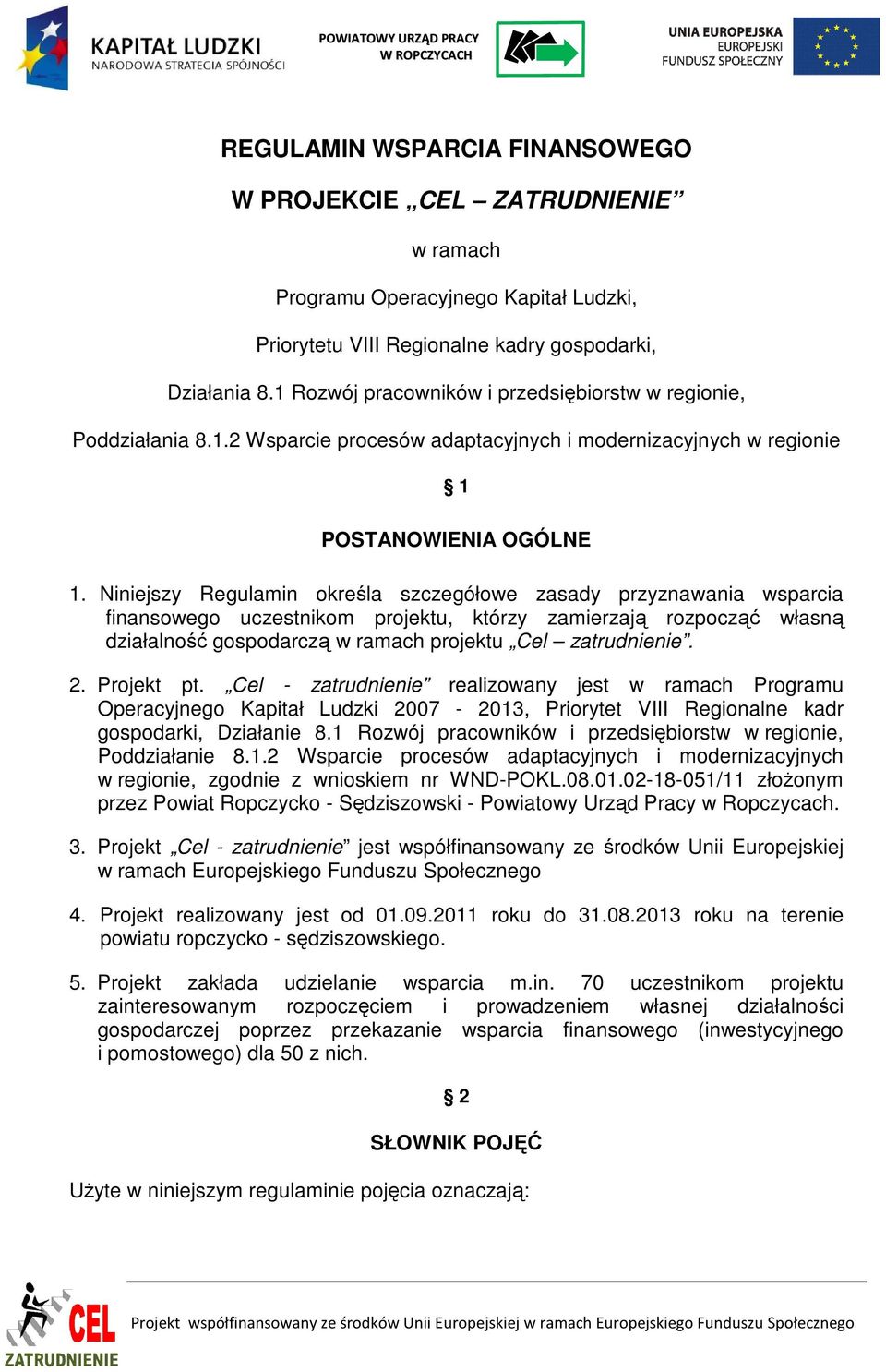 Niniejszy Regulamin określa szczegółowe zasady przyznawania wsparcia finansowego uczestnikom projektu, którzy zamierzają rozpocząć własną działalność gospodarczą w ramach projektu Cel zatrudnienie. 2.