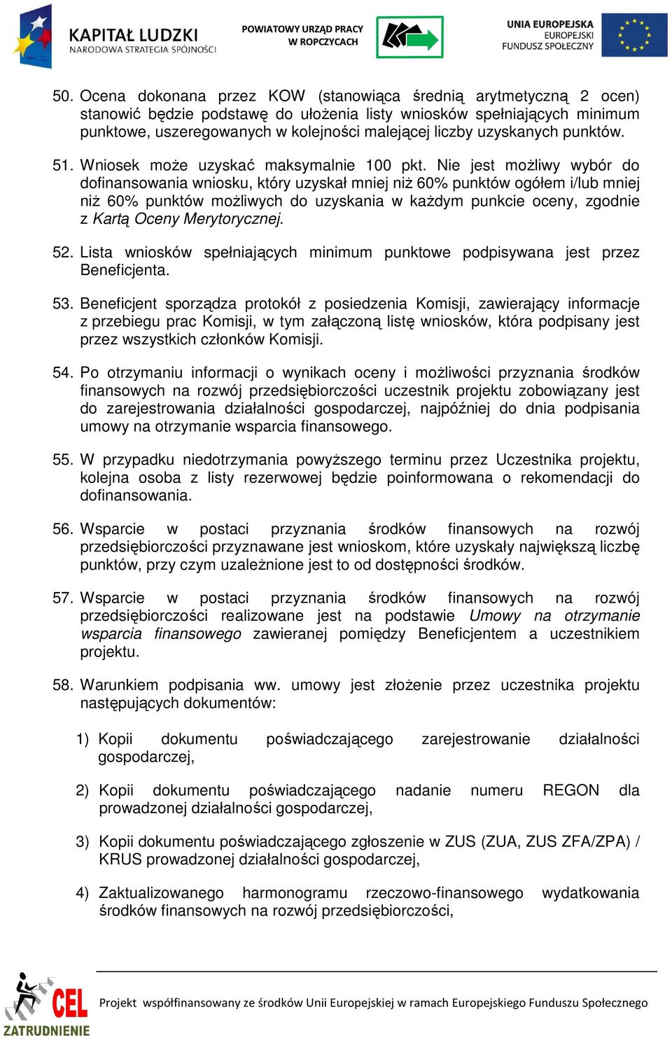 Nie jest moŝliwy wybór do dofinansowania wniosku, który uzyskał mniej niŝ 60% punktów ogółem i/lub mniej niŝ 60% punktów moŝliwych do uzyskania w kaŝdym punkcie oceny, zgodnie z Kartą Oceny