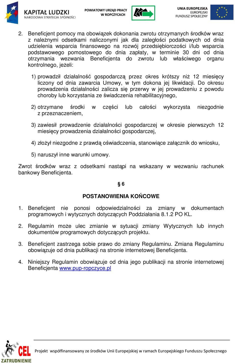 prowadził działalność gospodarczą przez okres krótszy niŝ 12 miesięcy liczony od dnia zawarcia Umowy, w tym dokona jej likwidacji.