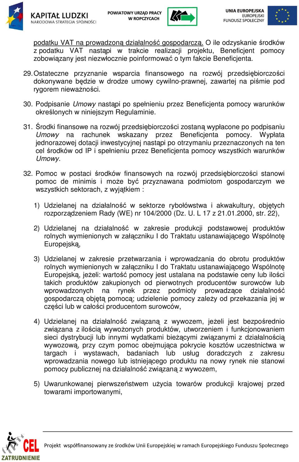 Ostateczne przyznanie wsparcia finansowego na rozwój przedsiębiorczości dokonywane będzie w drodze umowy cywilno-prawnej, zawartej na piśmie pod rygorem niewaŝności. 30.