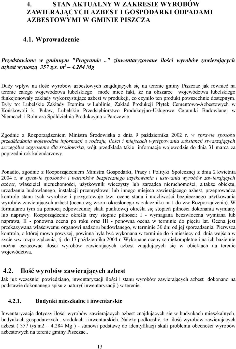 284 Mg Duży wpływ na ilość wyrobów azbestowych znajdujących się na terenie gminy Piszczac jak również na terenie całego województwa lubelskiego może mieć fakt, że na obszarze województwa lubelskiego
