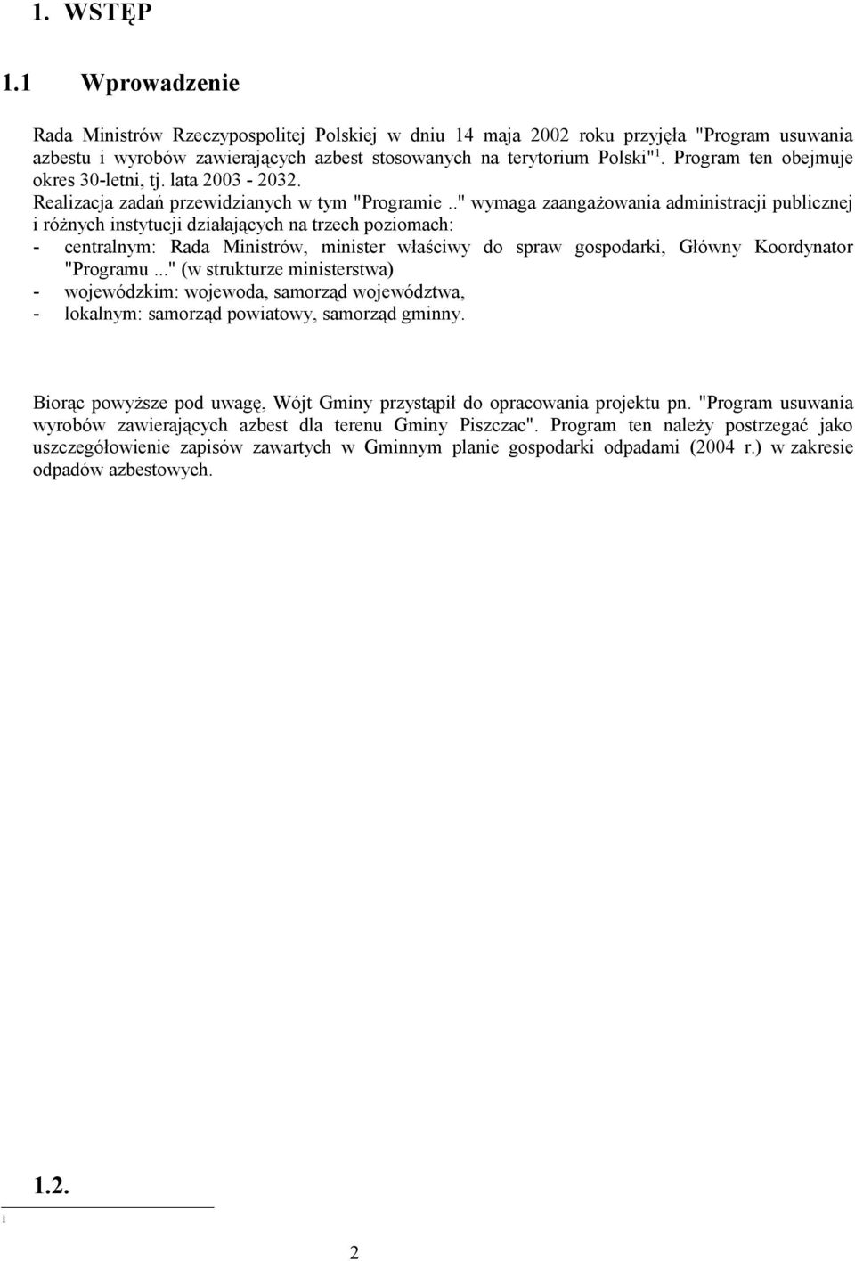 ." wymaga zaangażowania administracji publicznej i różnych instytucji działających na trzech poziomach: - centralnym: Rada Ministrów, minister właściwy do spraw gospodarki, Główny Koordynator