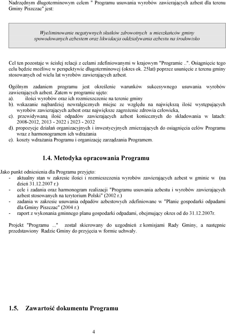 rogramie..". Osiągnięcie tego celu będzie możliwe w perspektywie długoterminowej (okres ok. 25lat) poprzez usunięcie z terenu gminy stosowanych od wielu lat wyrobów zawierających azbest.