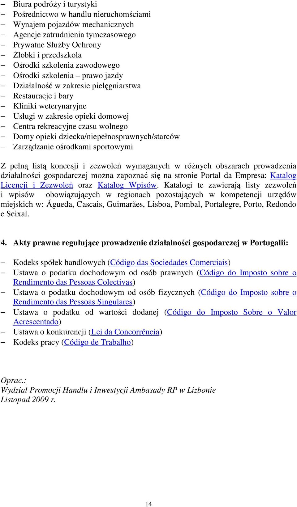 dziecka/niepełnosprawnych/starców Zarządzanie ośrodkami sportowymi Z pełną listą koncesji i zezwoleń wymaganych w róŝnych obszarach prowadzenia działalności gospodarczej moŝna zapoznać się na stronie