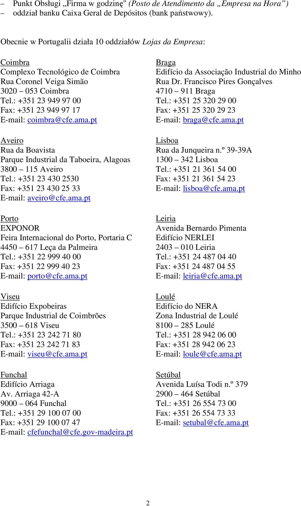 : +351 23 949 97 00 Fax: +351 23 949 97 17 E-mail: coimbra@cfe.ama.pt Aveiro Rua da Boavista Parque Industrial da Taboeira, Alagoas 3800 115 Aveiro Tel.