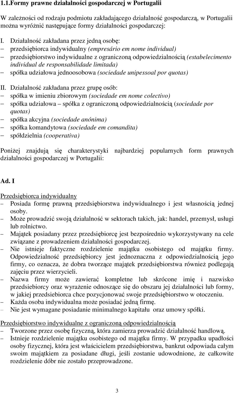 Działalność zakładana przez jedną osobę: przedsiębiorca indywidualny (empresário em nome individual) przedsiębiorstwo indywidualne z ograniczoną odpowiedzialnością (estabelecimento individual de