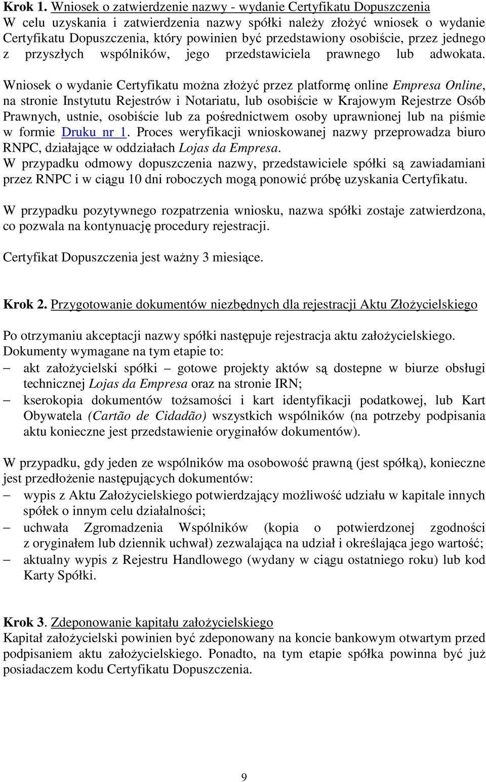 przedstawiony osobiście, przez jednego z przyszłych wspólników, jego przedstawiciela prawnego lub adwokata.