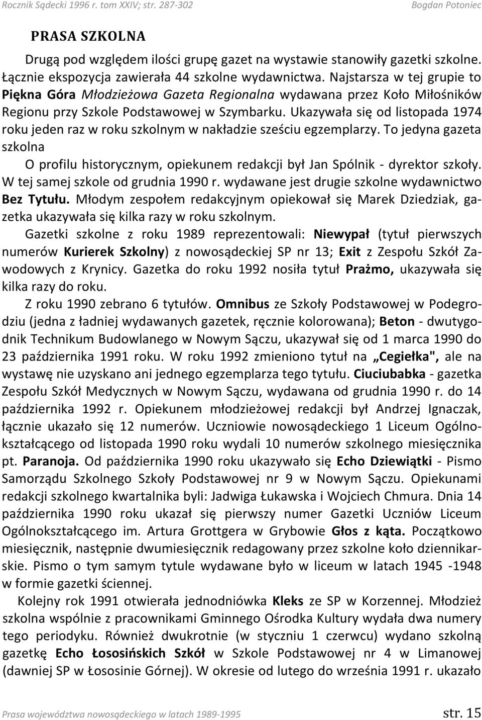 Ukazywała się od listopada 1974 roku jeden raz w roku szkolnym w nakładzie sześciu egzemplarzy. To jedyna gazeta szkolna O profilu historycznym, opiekunem redakcji był Jan Spólnik - dyrektor szkoły.