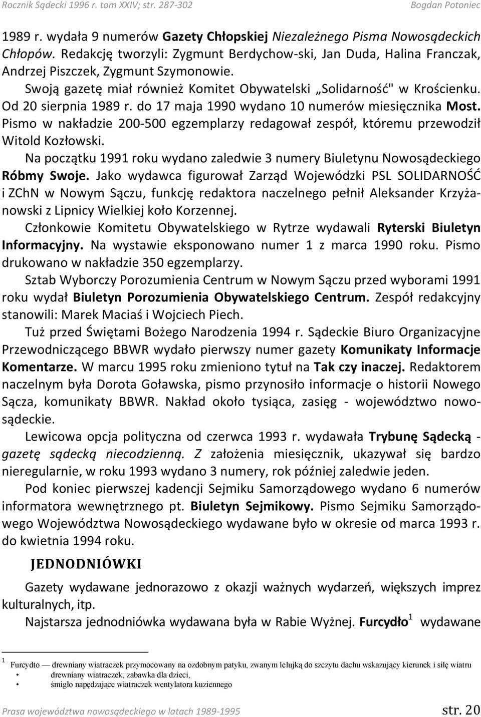 Pismo w nakładzie 200-500 egzemplarzy redagował zespół, któremu przewodził Witold Kozłowski. Na początku 1991 roku wydano zaledwie 3 numery Biuletynu Nowosądeckiego Róbmy Swoje.