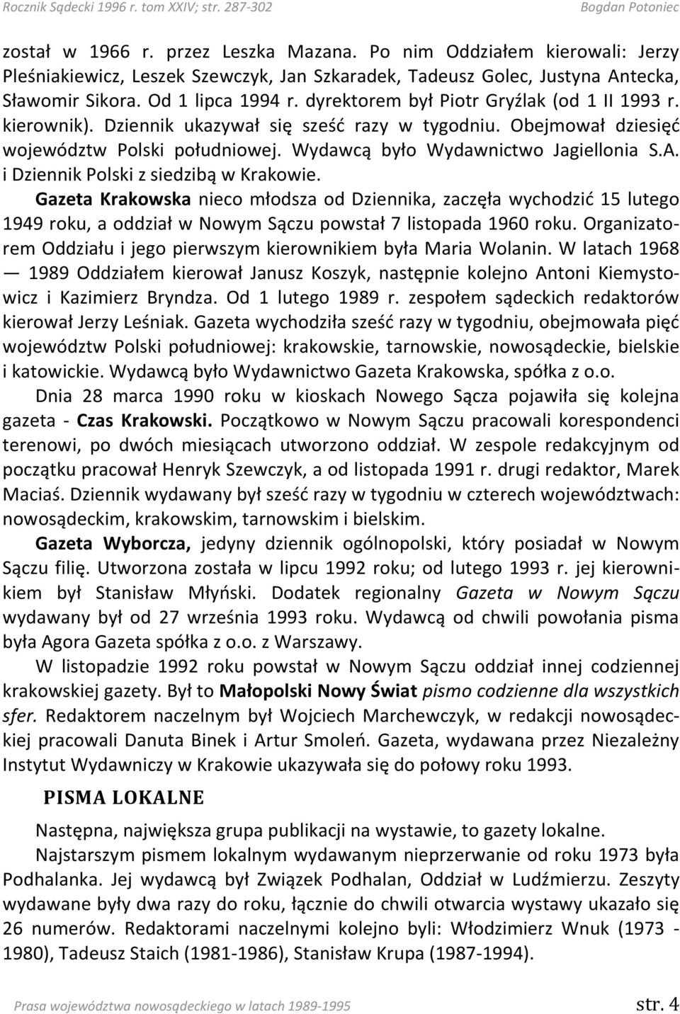i Dziennik Polski z siedzibą w Krakowie. Gazeta Krakowska nieco młodsza od Dziennika, zaczęła wychodzid 15 lutego 1949 roku, a oddział w Nowym Sączu powstał 7 listopada 1960 roku.