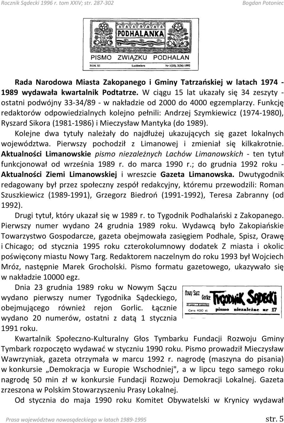Funkcję redaktorów odpowiedzialnych kolejno pełnili: Andrzej Szymkiewicz (1974-1980), Ryszard Sikora (1981-1986) i Mieczysław Mantyka (do 1989).
