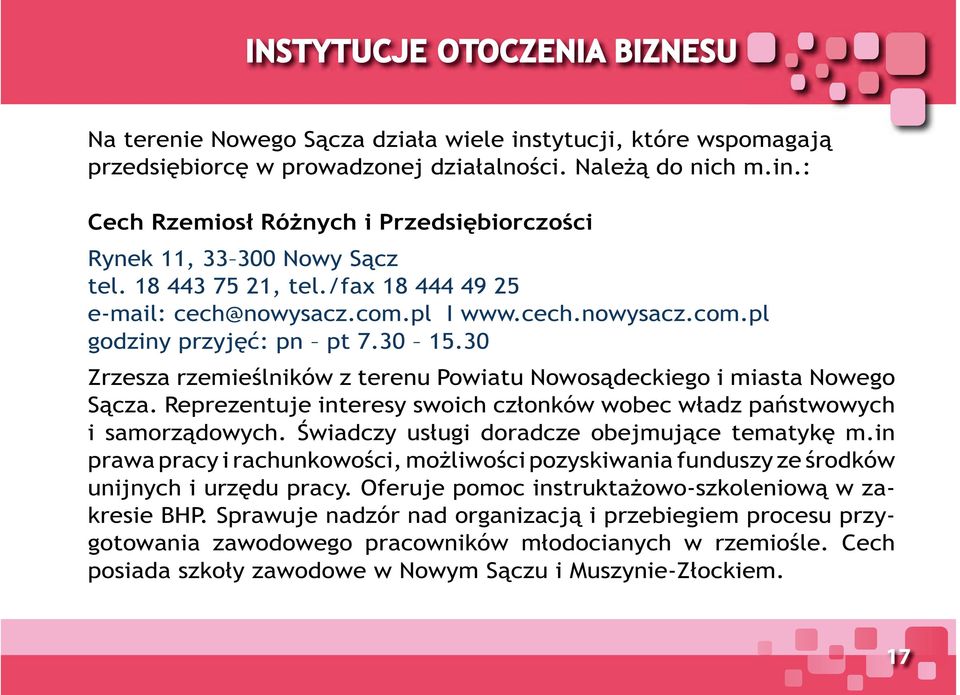 30 Zrzesza rzemieślników z terenu Powiatu Nowosądeckiego i miasta Nowego Sącza. Reprezentuje interesy swoich członków wobec władz państwowych i samorządowych.