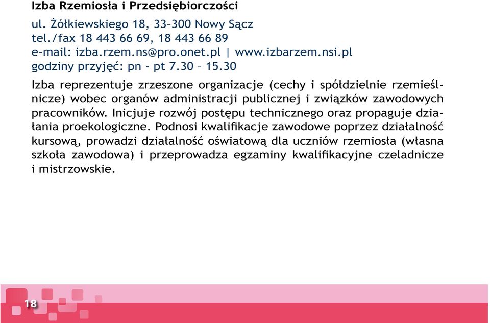 30 Izba reprezentuje zrzeszone organizacje (cechy i spółdzielnie rzemieślnicze) wobec organów administracji publicznej i związków zawodowych pracowników.