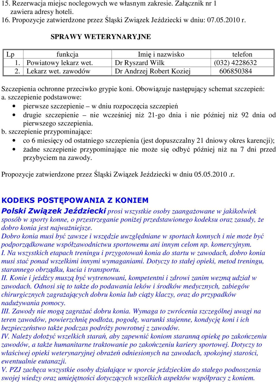 zawodów Dr Andrzej Robert Koziej 606850384 Szczepienia ochronne przeciwko grypie koni. Obowiązuje następujący schemat szczepień: a.