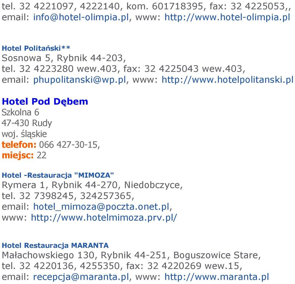 śląskie telefon: 066 427-30-15, miejsc: 22Dę Hotel -Restauracja "MIMOZA" Rymera 1, Rybnik 44-270, Niedobczyce, tel. 32 7398245, 324257365, email: hotel_mimoza@poczta.onet.