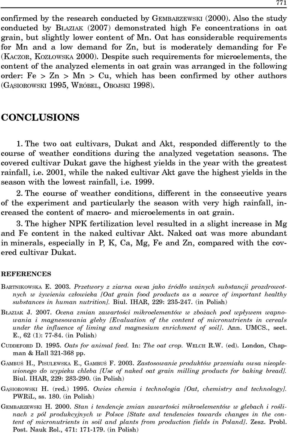 Despite such requirements for microelements, the content of the analyzed elements in oat grain was arranged in the following order: Fe > Zn > Mn > Cu, which has been confirmed by other authors (G