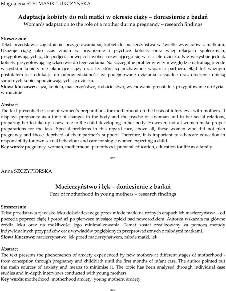 Ukazuje ciążę jako czas zmian w organizmie i psychice kobiety oraz w jej relacjach społecznych, przygotowujących ją do podjęcia nowej roli wobec rozwijającego się w jej ciele dziecka.