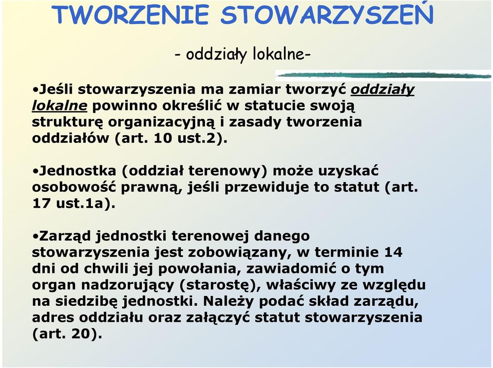 Zarząd jednostki terenowej danego stowarzyszenia jest zobowiązany, w terminie 14 dni od chwili jej powołania, zawiadomić o tym organ