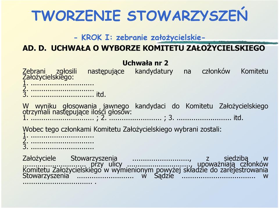 ... itd. W wyniku głosowania jawnego kandydaci do Komitetu ZałoŜycielskiego otrzymali następujące ilości głosów: 1.... ; 2.... ; 3.... itd. Wobec tego członkami Komitetu ZałoŜycielskiego wybrani zostali: 1.