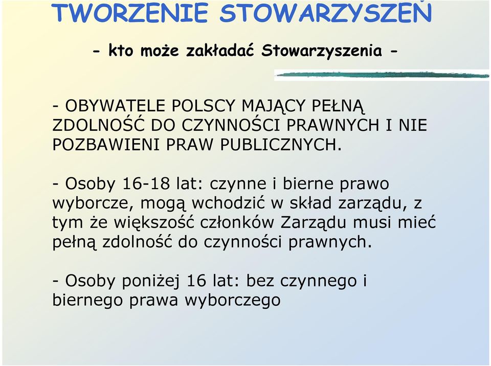 - Osoby 16-18 lat: czynne i bierne prawo wyborcze, mogą wchodzić w skład zarządu, z tym Ŝe