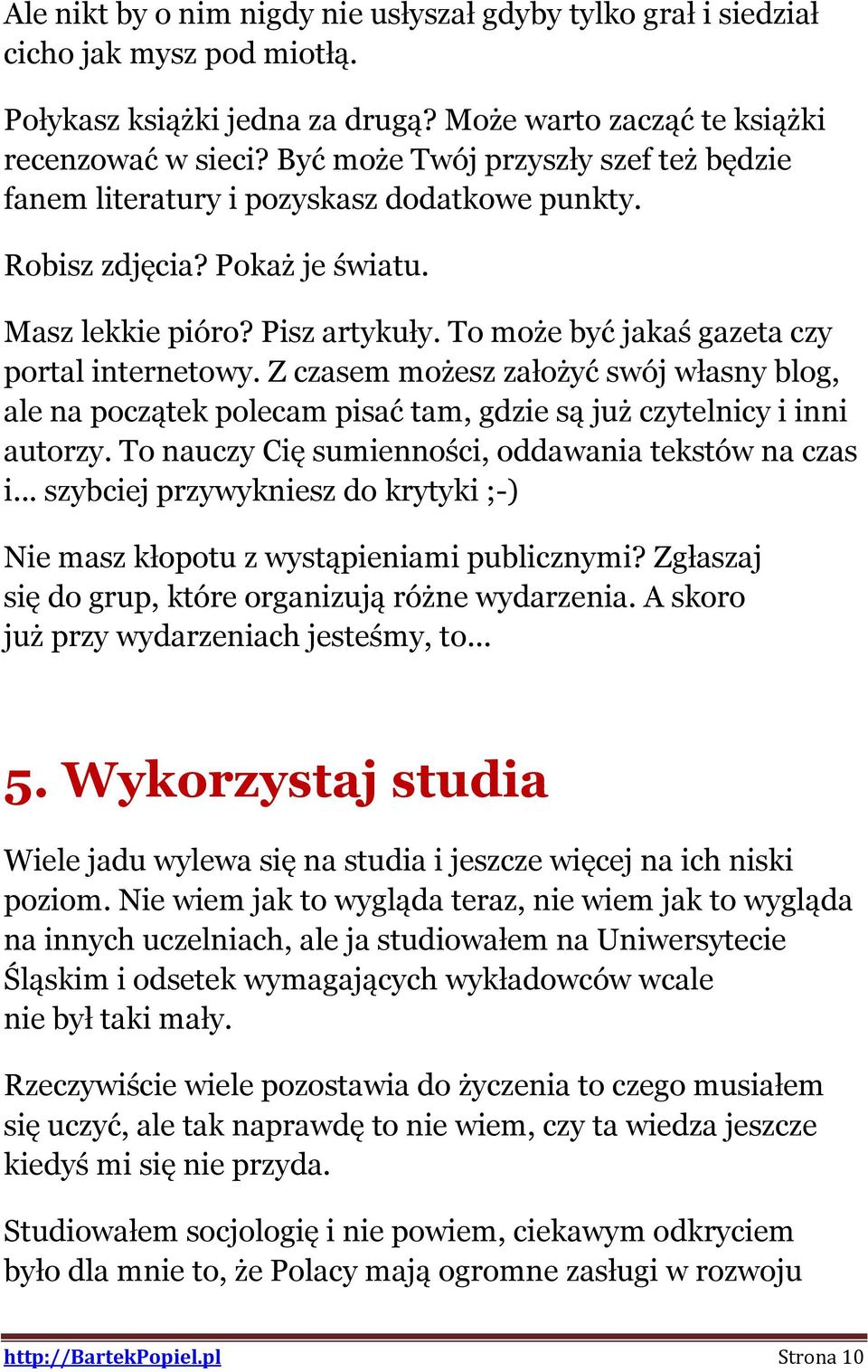 To może być jakaś gazeta czy portal internetowy. Z czasem możesz założyć swój własny blog, ale na początek polecam pisać tam, gdzie są już czytelnicy i inni autorzy.