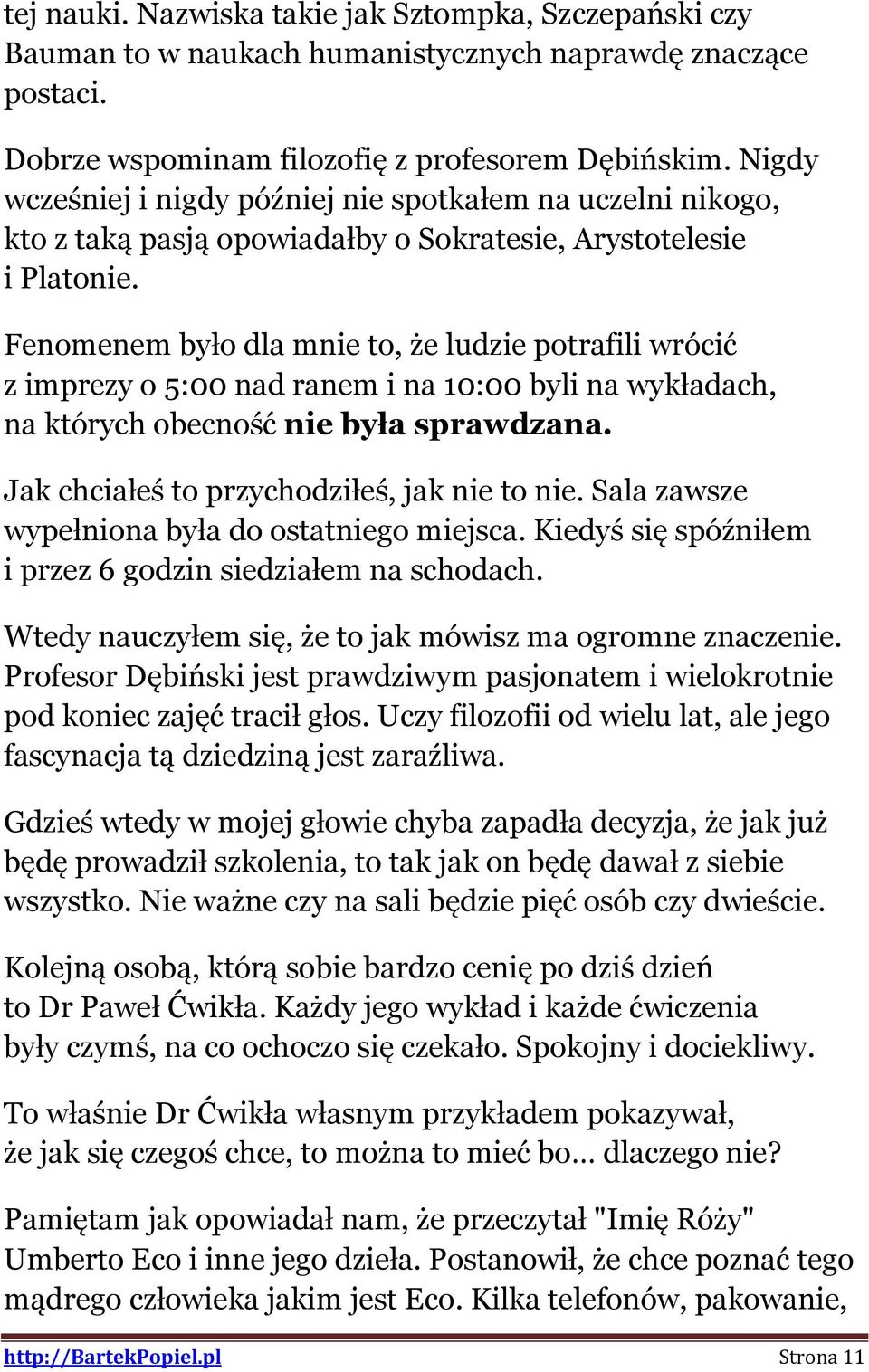 Fenomenem było dla mnie to, że ludzie potrafili wrócić z imprezy o 5:00 nad ranem i na 10:00 byli na wykładach, na których obecność nie była sprawdzana. Jak chciałeś to przychodziłeś, jak nie to nie.